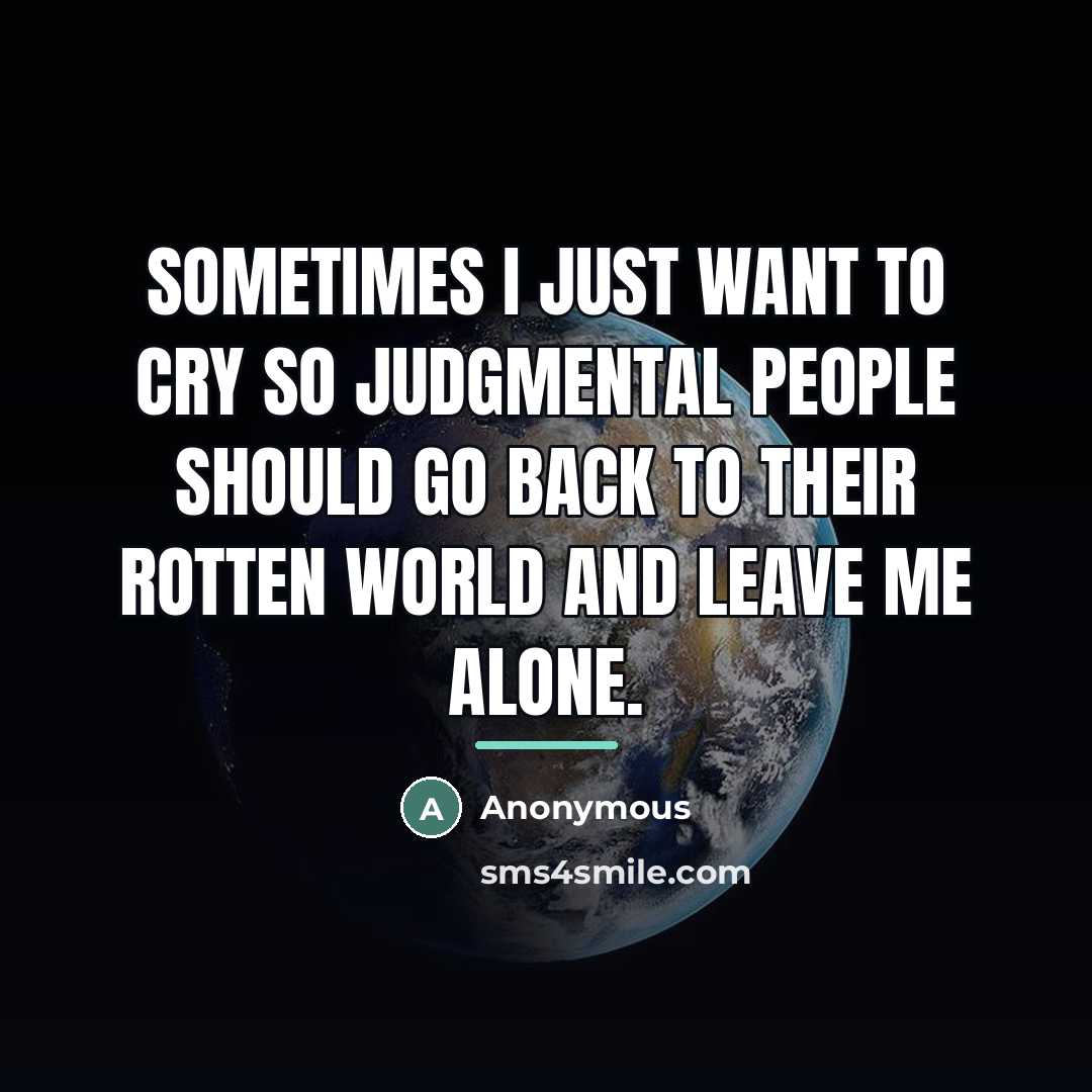 “Sometimes I just want to cry so judgmental people should…” quote by Anonymous