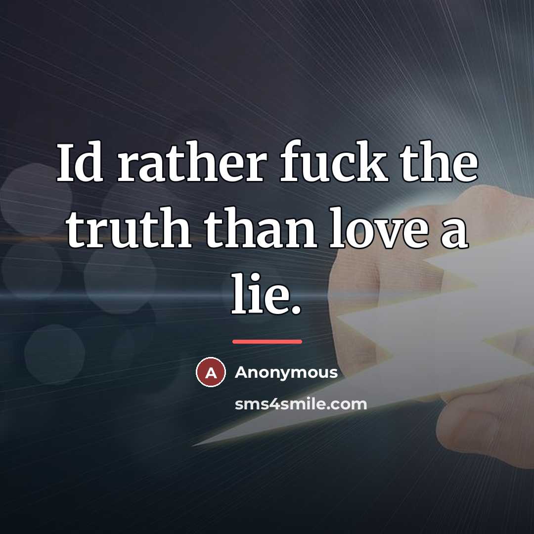 “Id rather fuck the truth than love a lie.…” quote by Anonymous