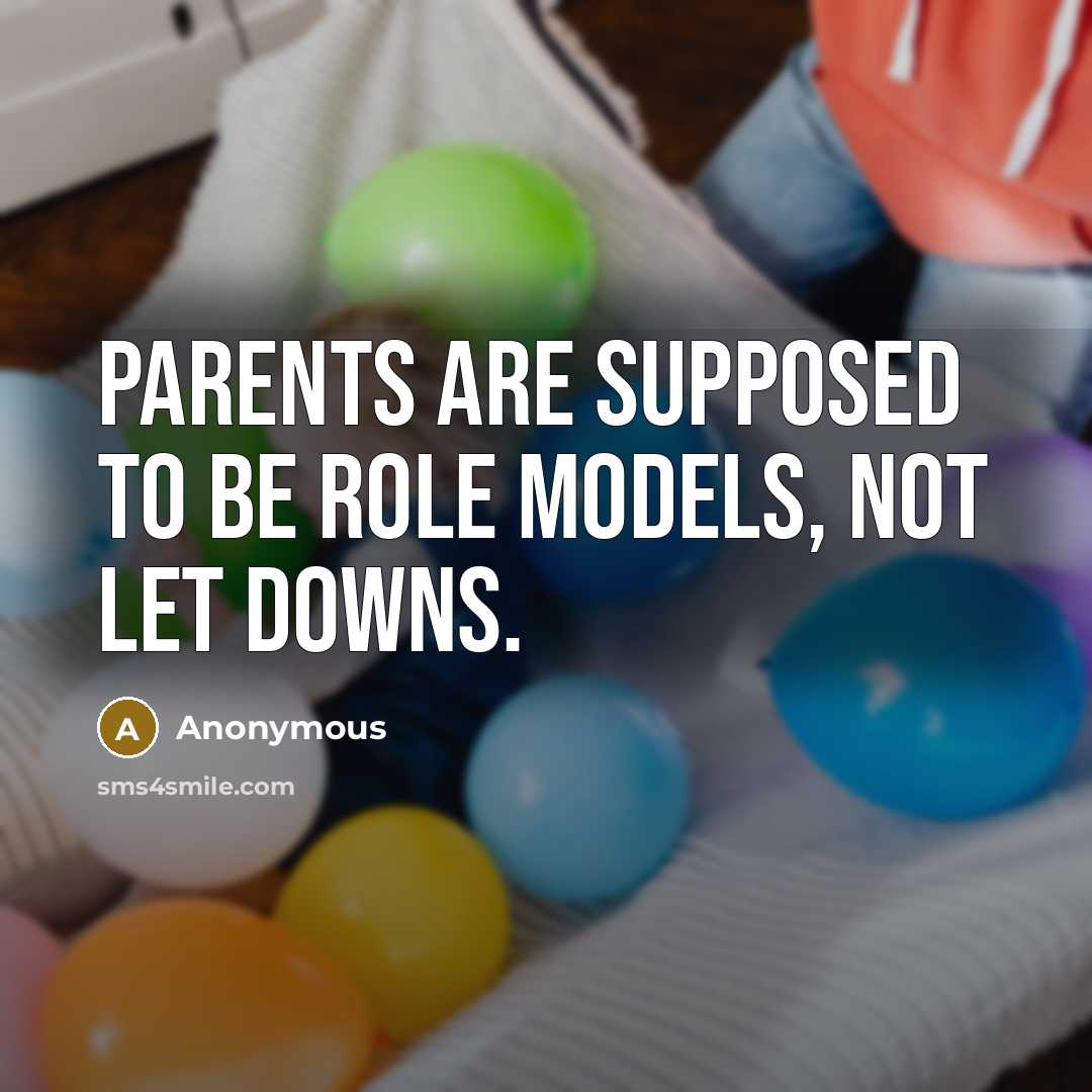 “Parents are supposed to be role models, not let downs.…” quote by Anonymous