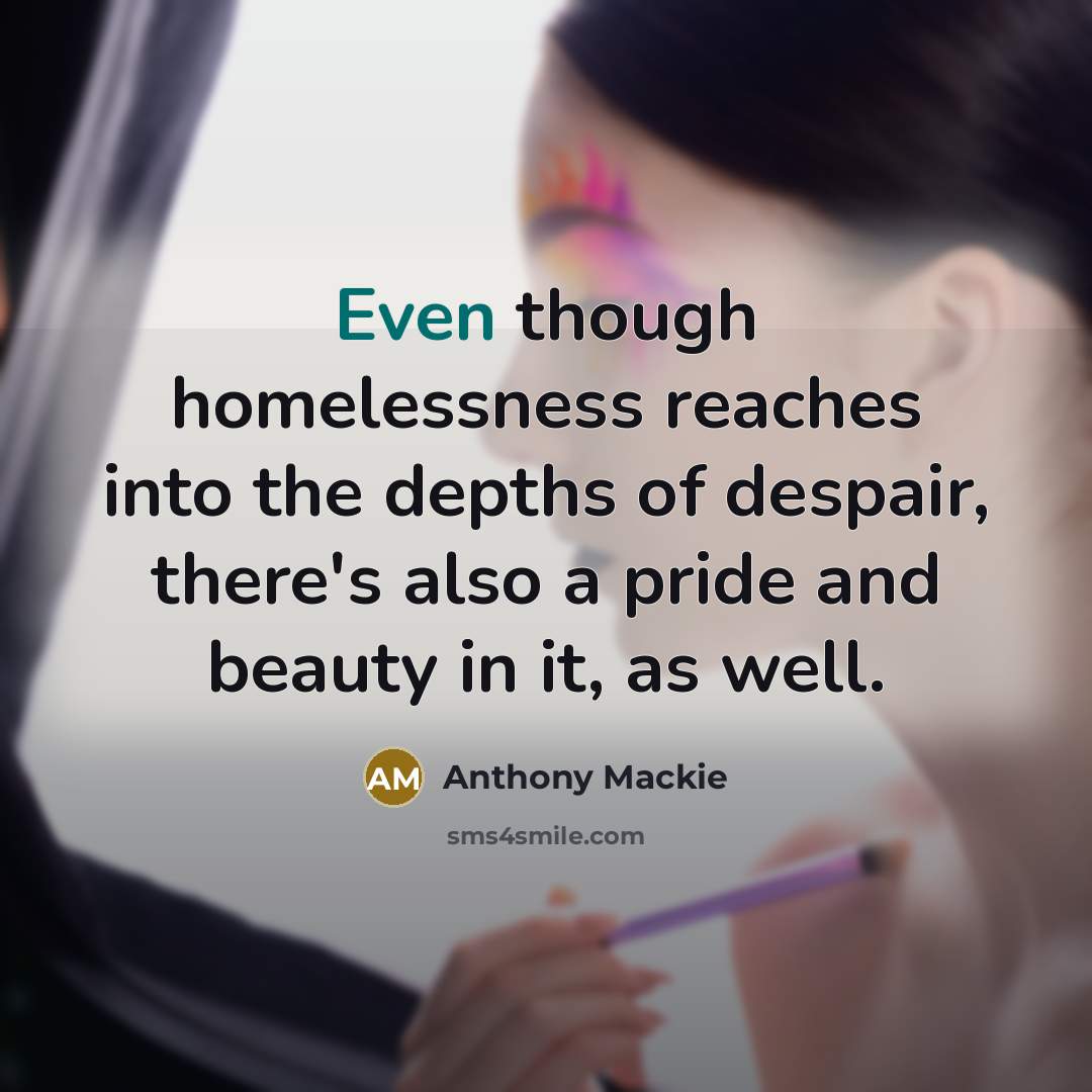 “Even though homelessness reaches into the depths of despair, there's…” quote by Anthony Mackie