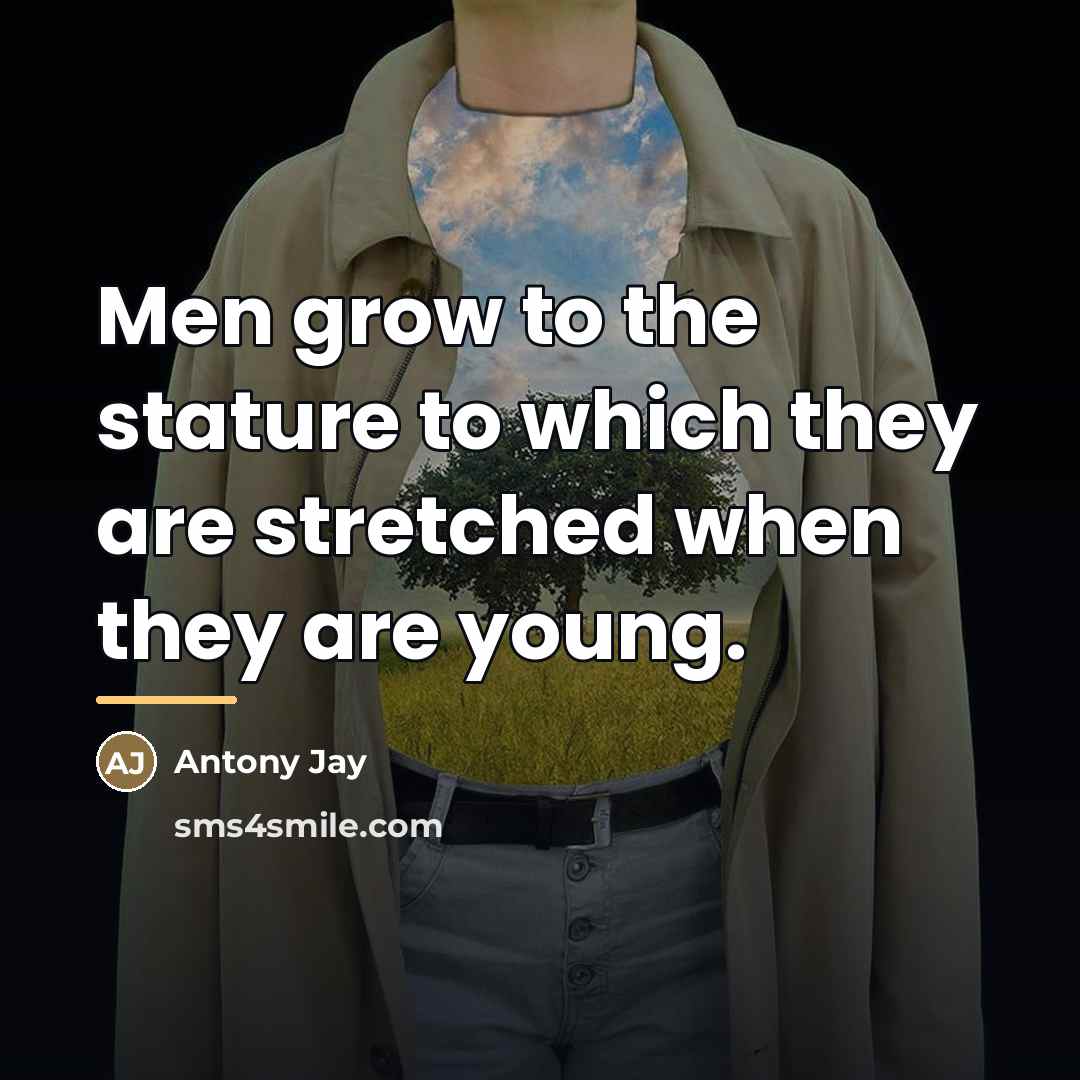 “Men grow to the stature to which they are stretched…” quote by Antony Jay