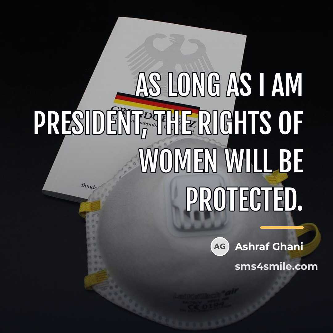 “As long as I am president, the rights of women…” quote by Ashraf Ghani