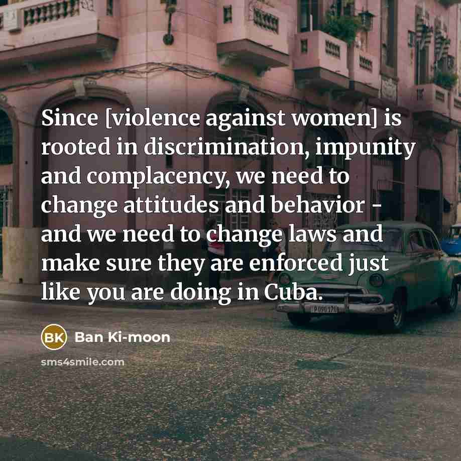 “Since [violence against women] is rooted in discrimination, impunity and…” quote by Ban Ki-moon