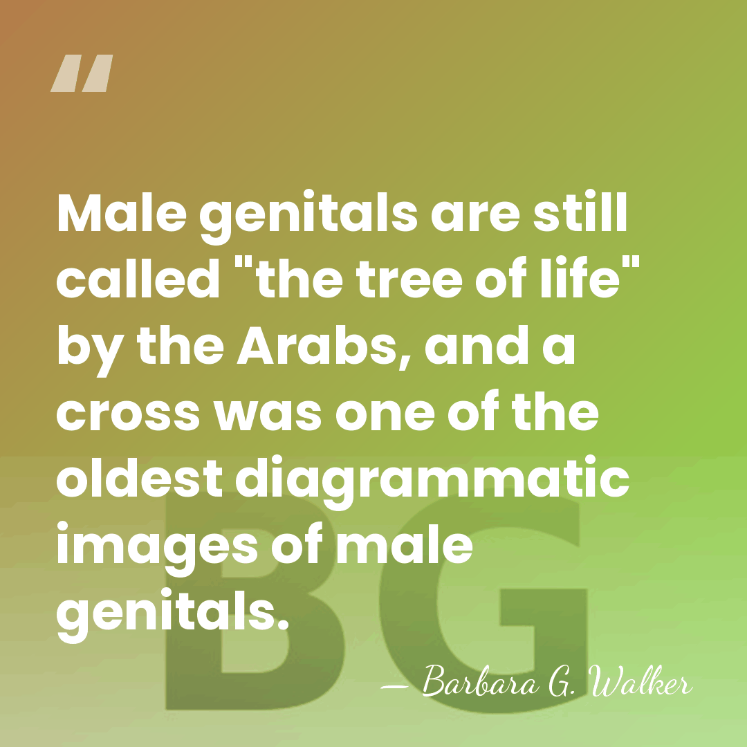 Male genitals are still called "the tree of life" by the Arabs,&hellip; - Barbara G. Walker