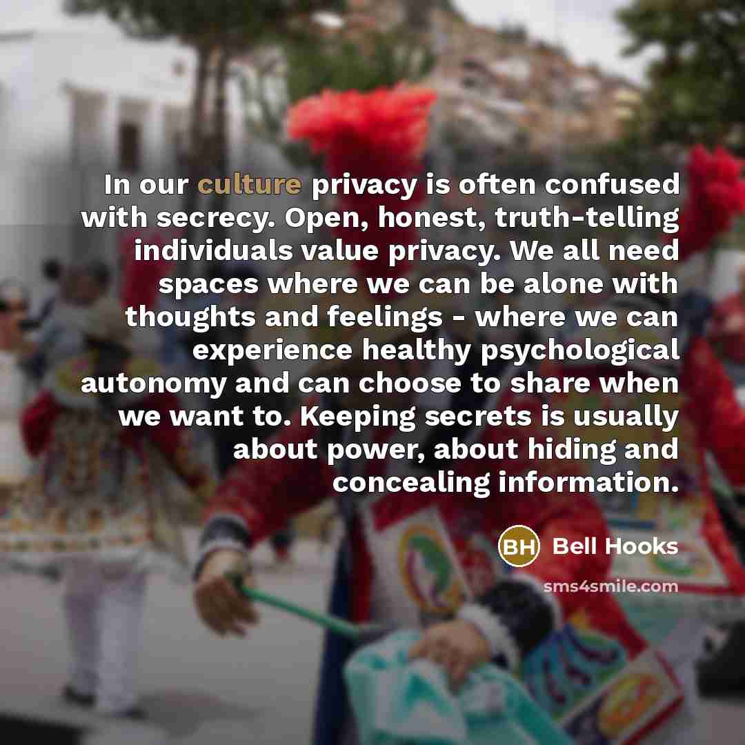 “In our culture privacy is often confused with secrecy. Open,…” quote by Bell Hooks