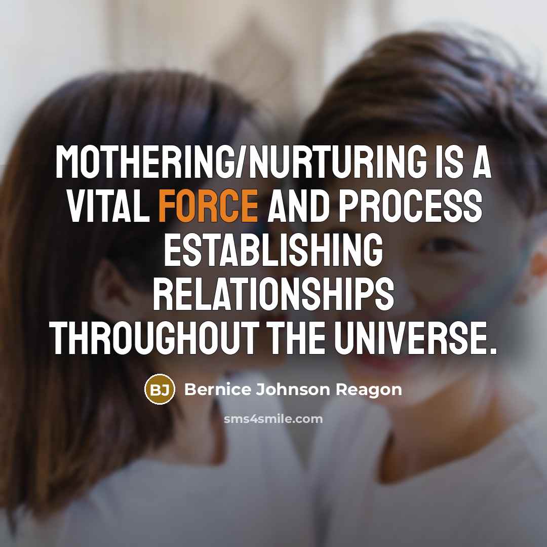 “Mothering/nurturing is a vital force and process establishing relationships throughout…” quote by Bernice Johnson Reagon