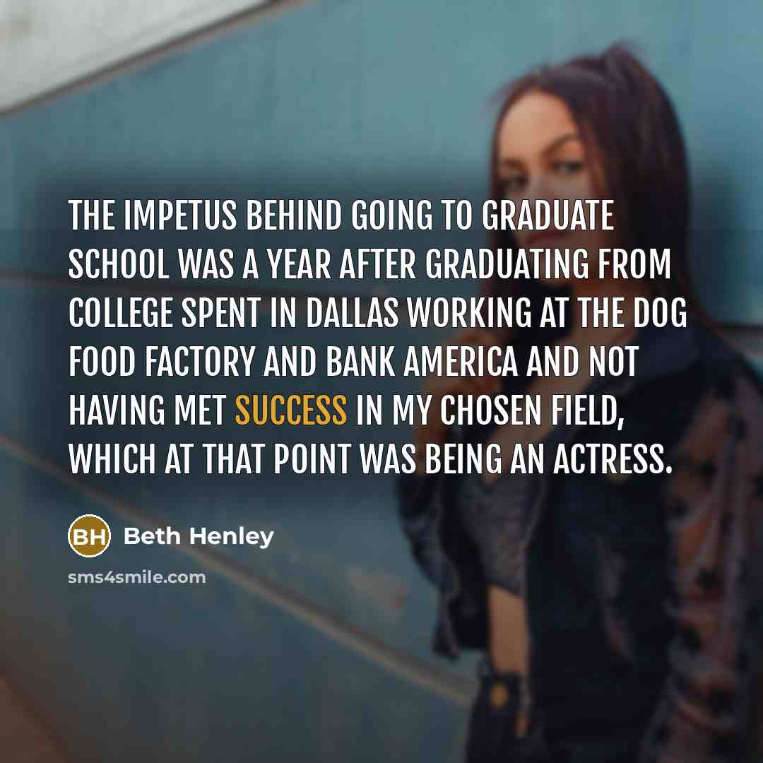 “The impetus behind going to graduate school was a year…” quote by Beth Henley