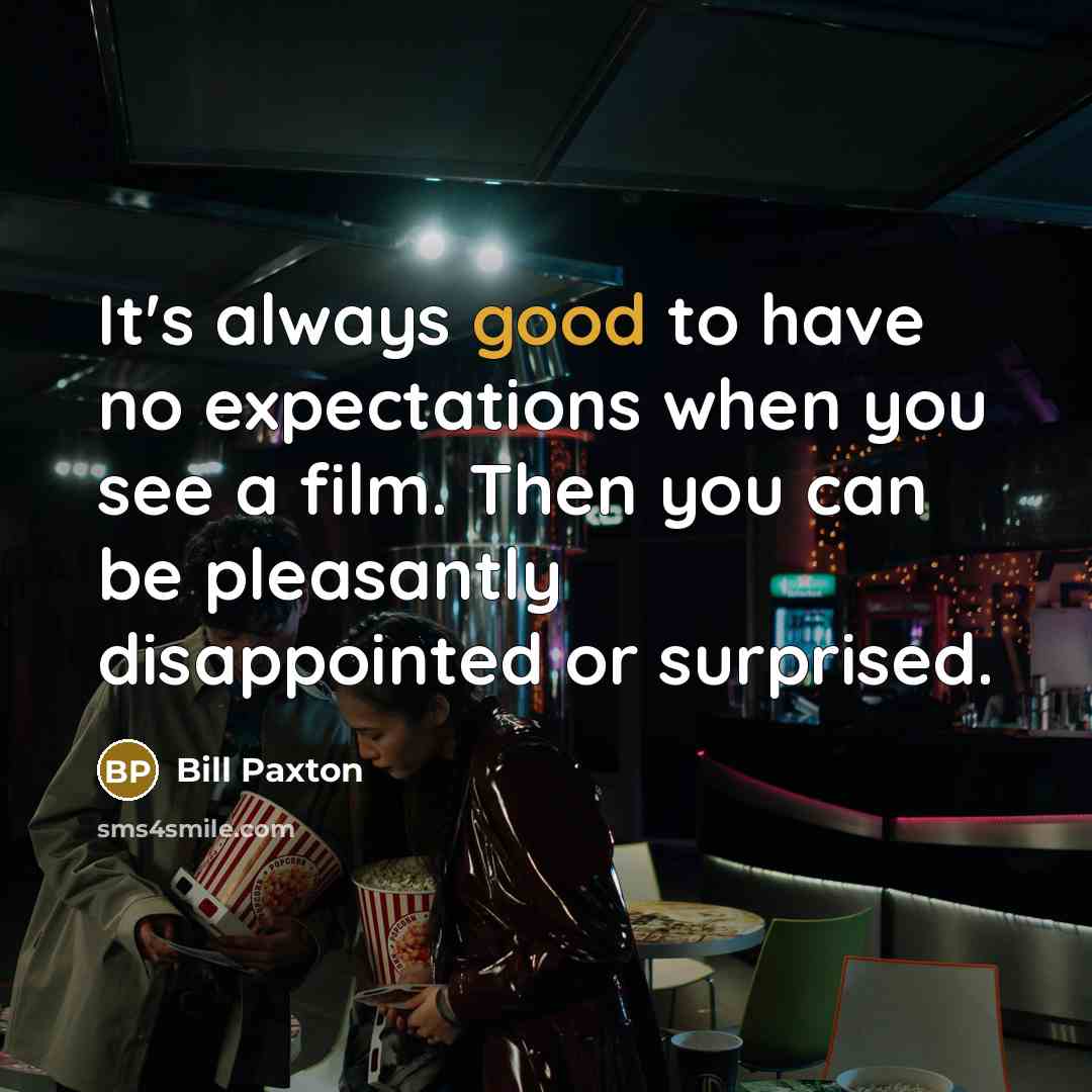 “It's always good to have no expectations when you see…” quote by Bill Paxton