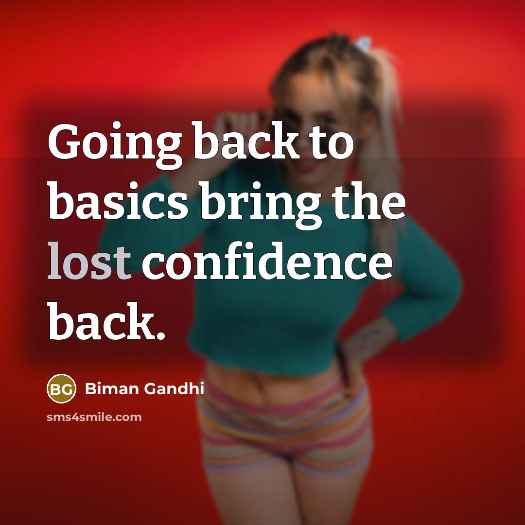 “Going back to basics bring the lost confidence back.…” quote by Biman Gandhi
