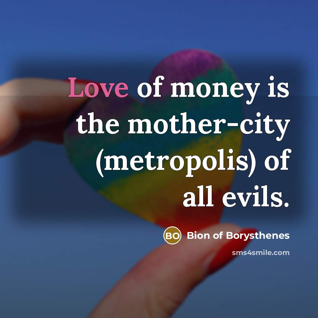 “Love of money is the mother-city (metropolis) of all evils.…” quote by Bion of Borysthenes