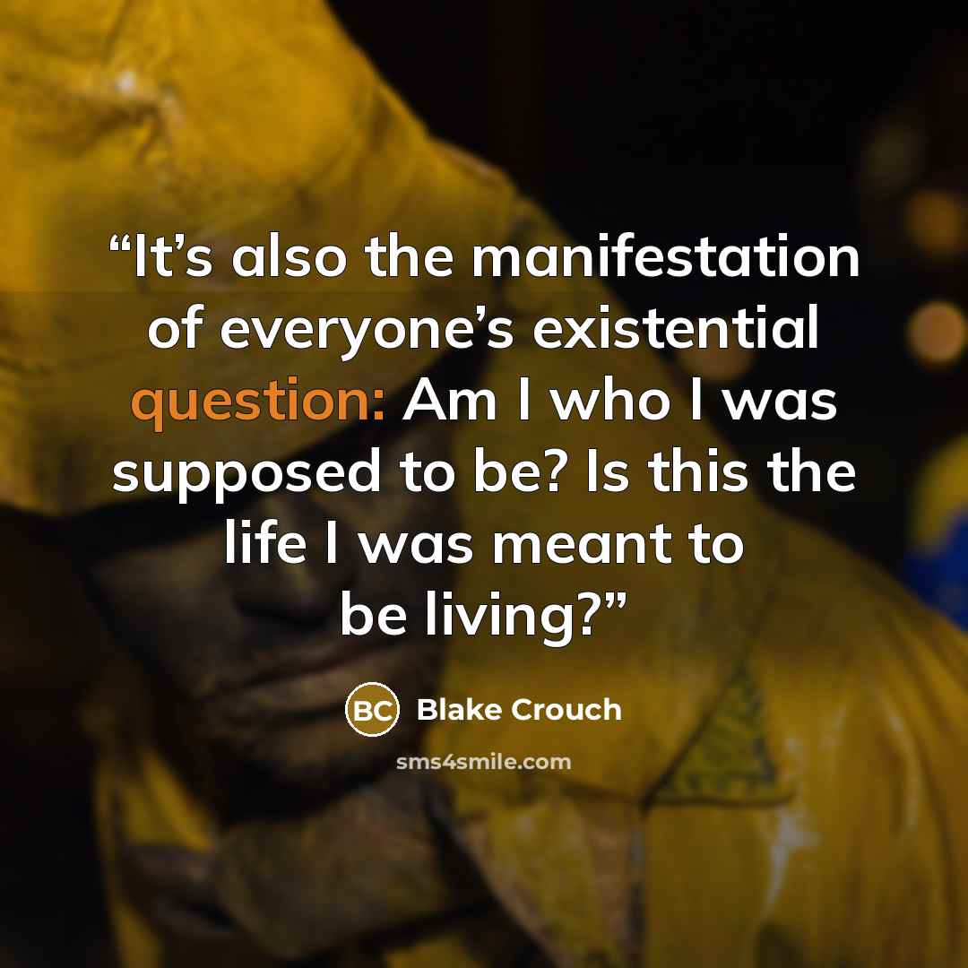 “It’s also the manifestation of everyone’s existential question: Am I who I was supposed to be? Is this the life I was meant to be living?” quote by Blake Crouch