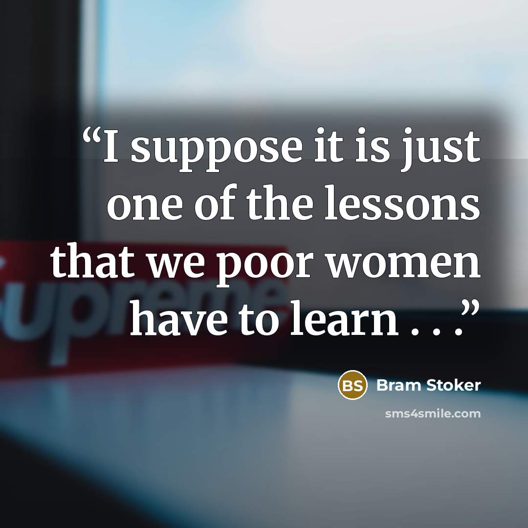 “I suppose it is just one of the lessons that we poor women have to learn . . .” quote by Bram Stoker