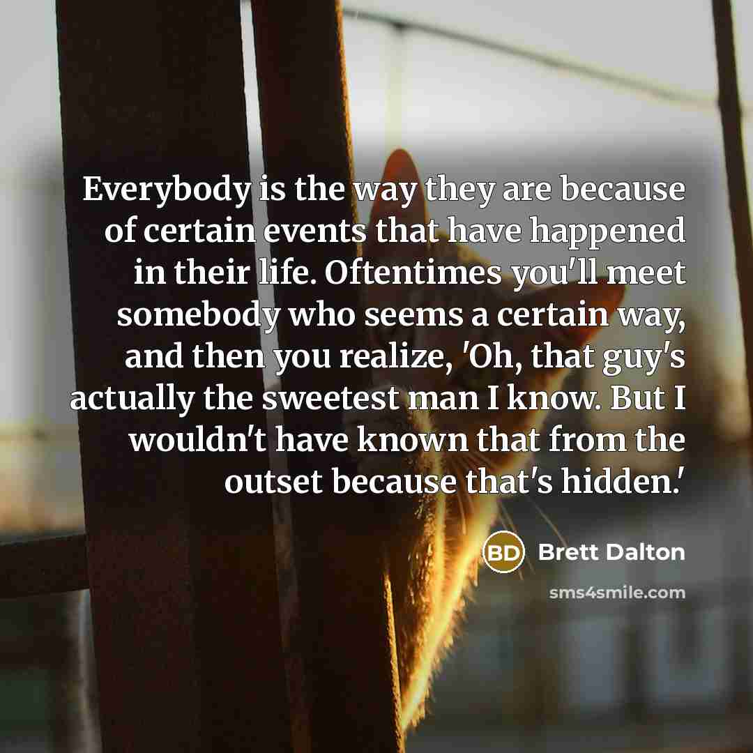 “Everybody is the way they are because of certain events…” quote by Brett Dalton
