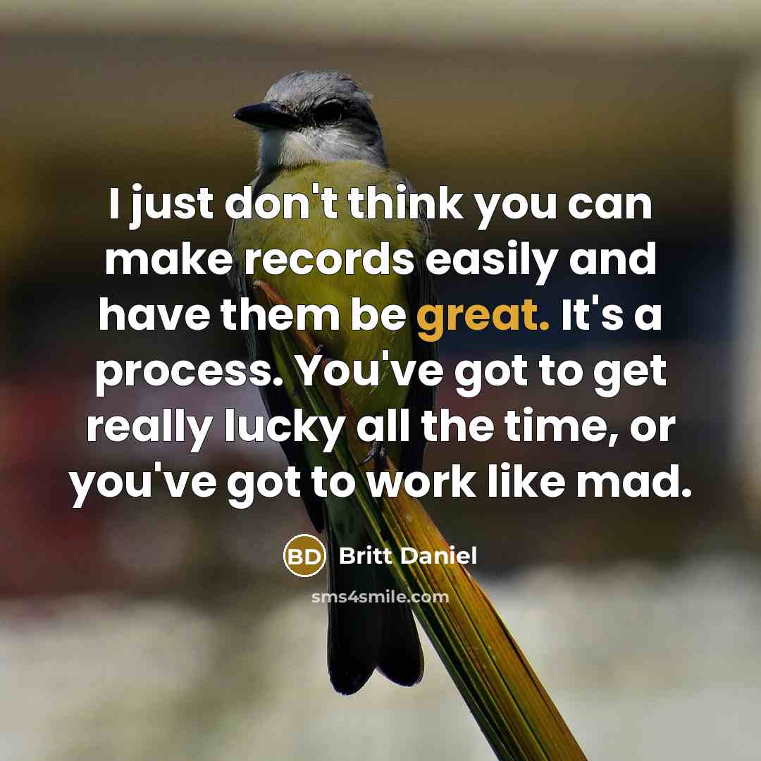 “I just don't think you can make records easily and…” quote by Britt Daniel