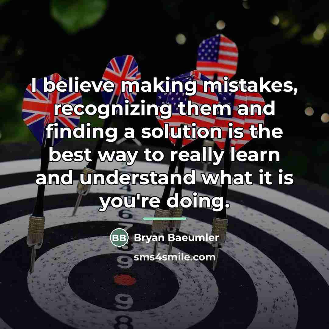 “I believe making mistakes, recognizing them and finding a solution…” quote by Bryan Baeumler