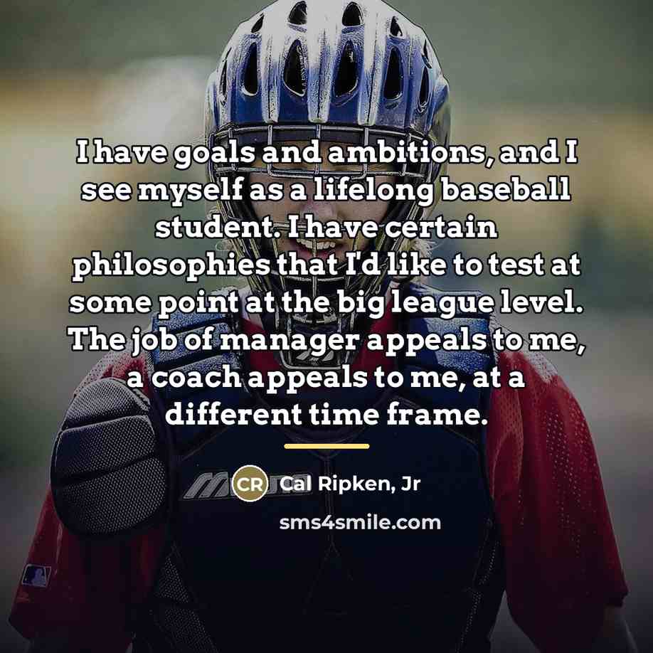 “I have goals and ambitions, and I see myself as…” quote by Cal Ripken, Jr