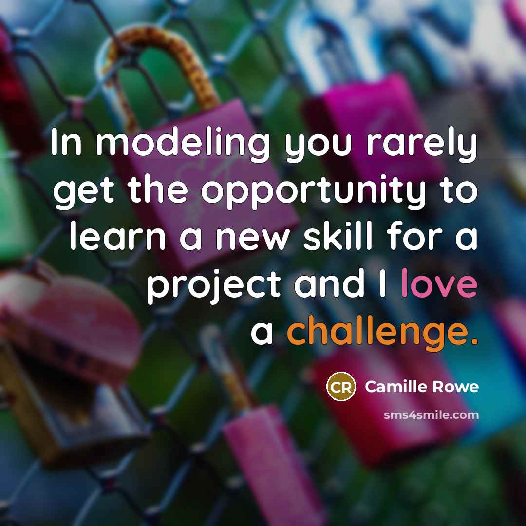 “In modeling you rarely get the opportunity to learn a new skill for a project and I love a challenge.” quote by Camille Rowe
