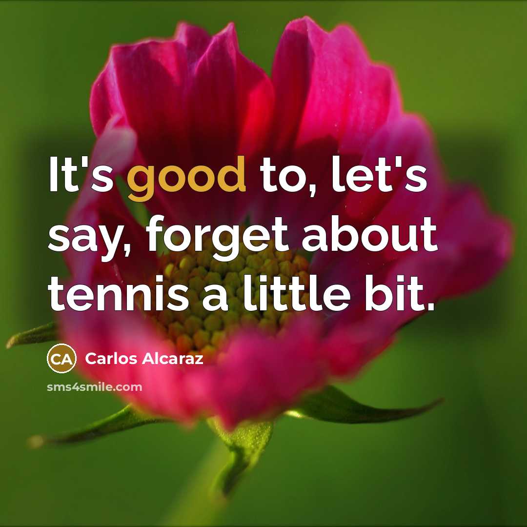 “It's good to, let's say, forget about tennis a little…” quote by Carlos Alcaraz