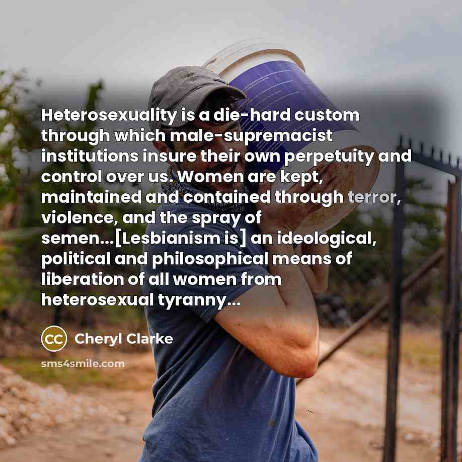 “Heterosexuality is a die-hard custom through which male-supremacist institutions insure…” quote by Cheryl Clarke