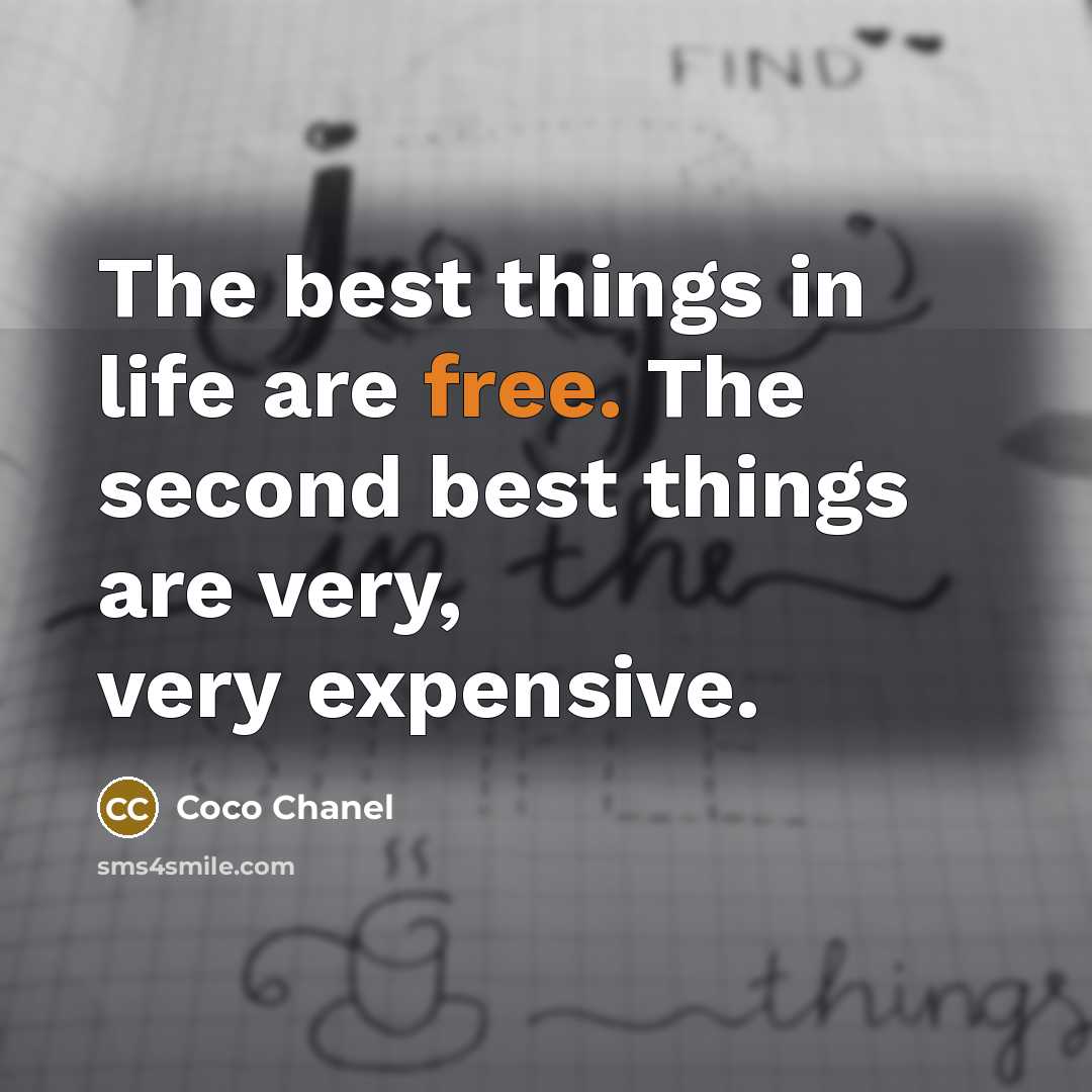 “The best things in life are free. The second best things are very, very expensive.” quote by Coco Chanel