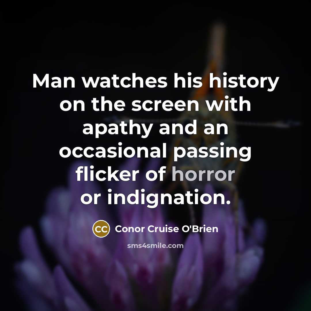 “Man watches his history on the screen with apathy and…” quote by Conor Cruise O'Brien