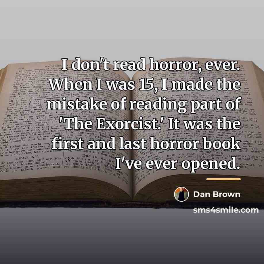 “I don't read horror, ever. When I was 15, I…” quote by Dan Brown