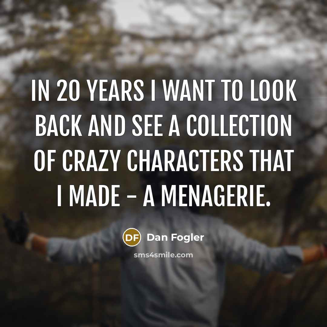 “In 20 years I want to look back and see…” quote by Dan Fogler