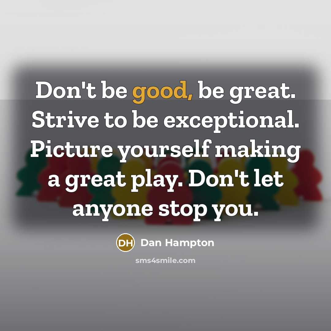 “Don't be good, be great. Strive to be exceptional. Picture…” quote by Dan Hampton