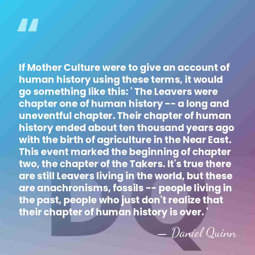 If Mother Culture were to give an account of human history using&hellip; - Daniel Quinn