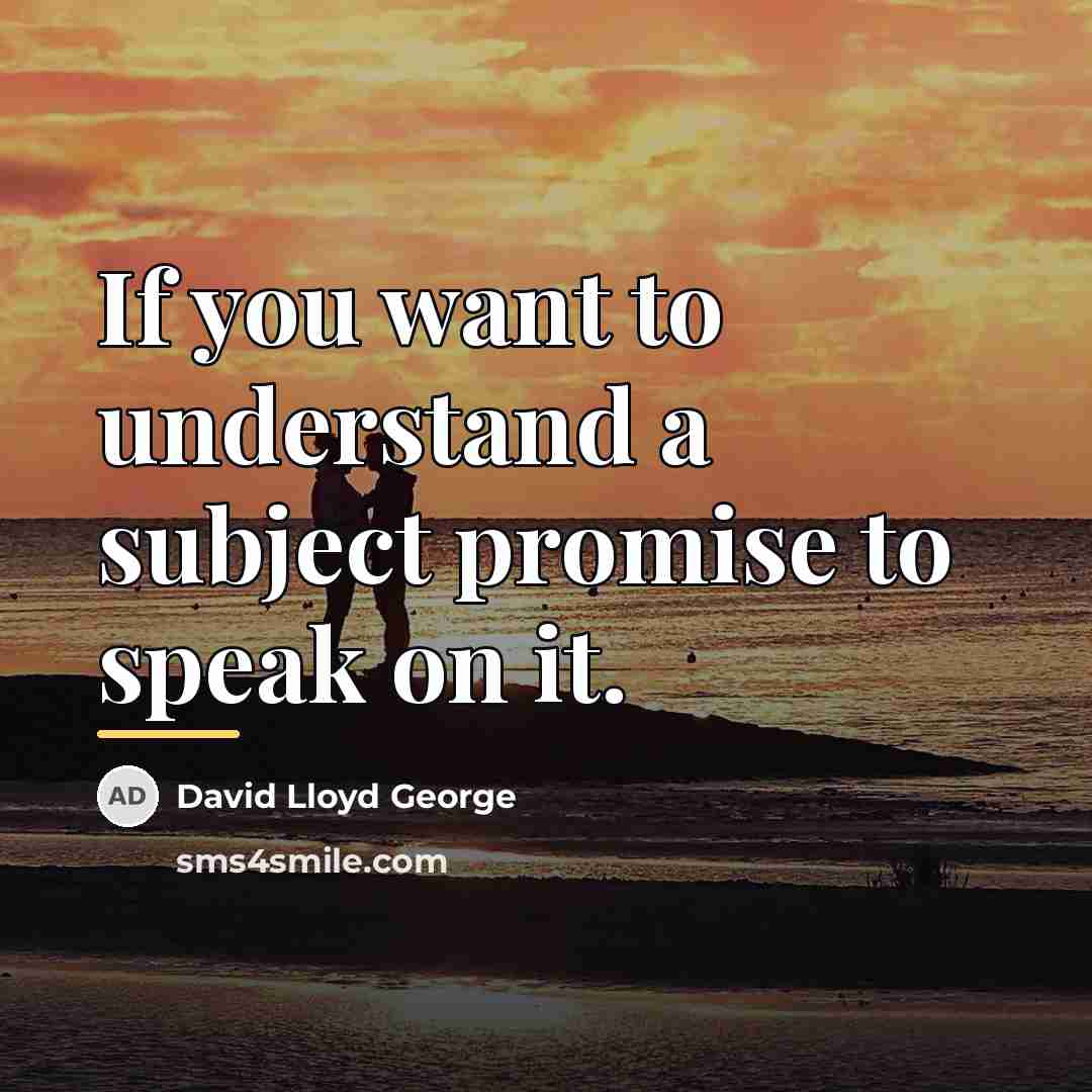 “If you want to understand a subject promise to speak…” quote by David Lloyd George