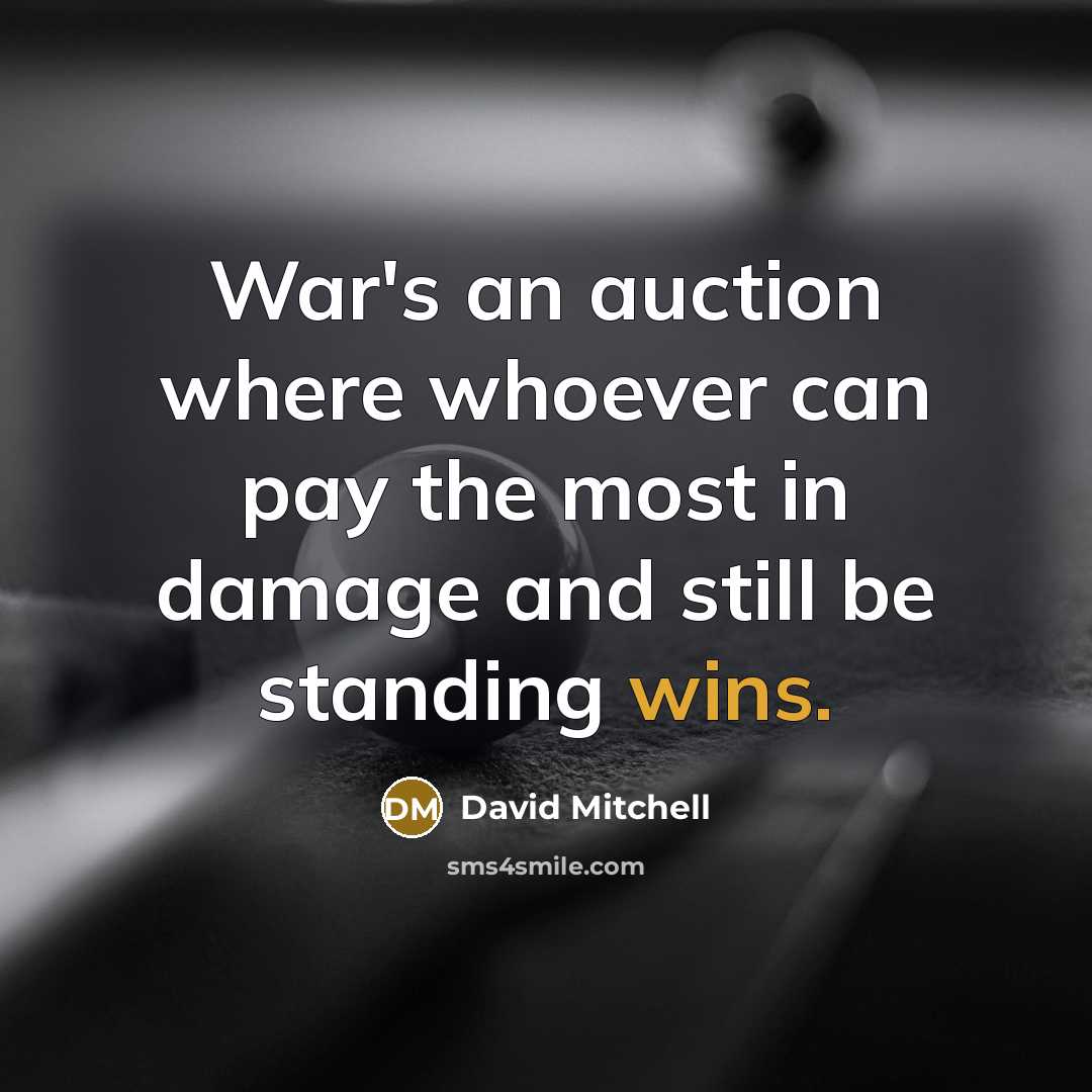 “War's an auction where whoever can pay the most in damage and still be standing wins.” quote by David Mitchell