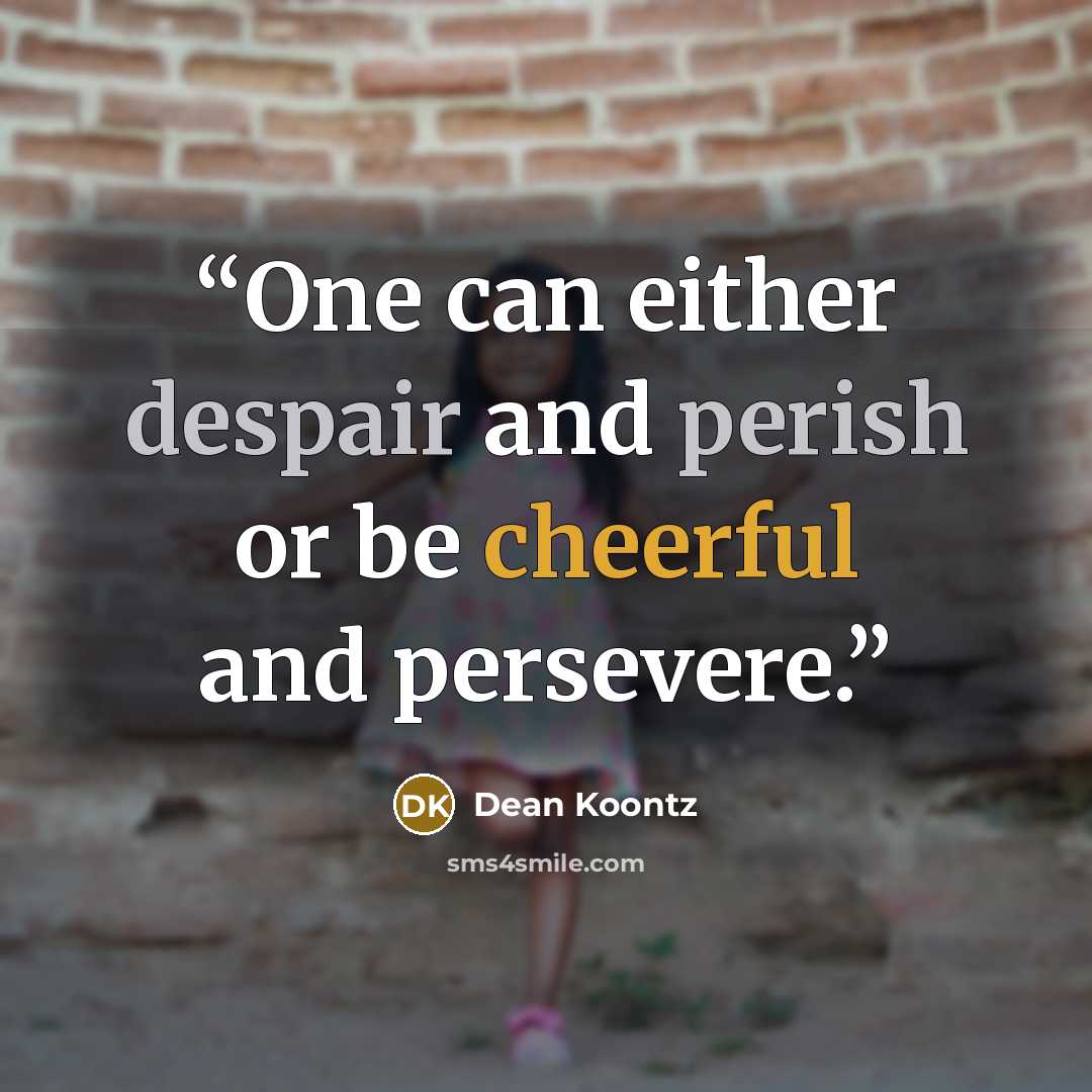 “One can either despair and perish or be cheerful and persevere.” quote by Dean Koontz