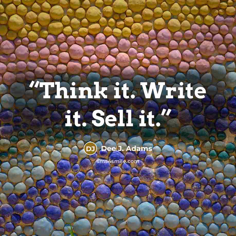 “Think it. Write it. Sell it.” quote by Dee J. Adams