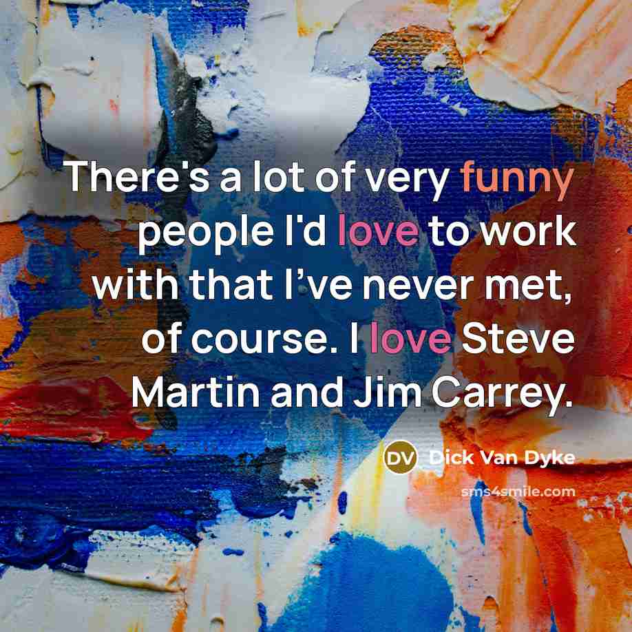 “There's a lot of very funny people I'd love to…” quote by Dick Van Dyke