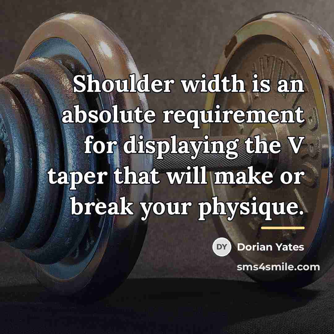 “Shoulder width is an absolute requirement for displaying the V…” quote by Dorian Yates