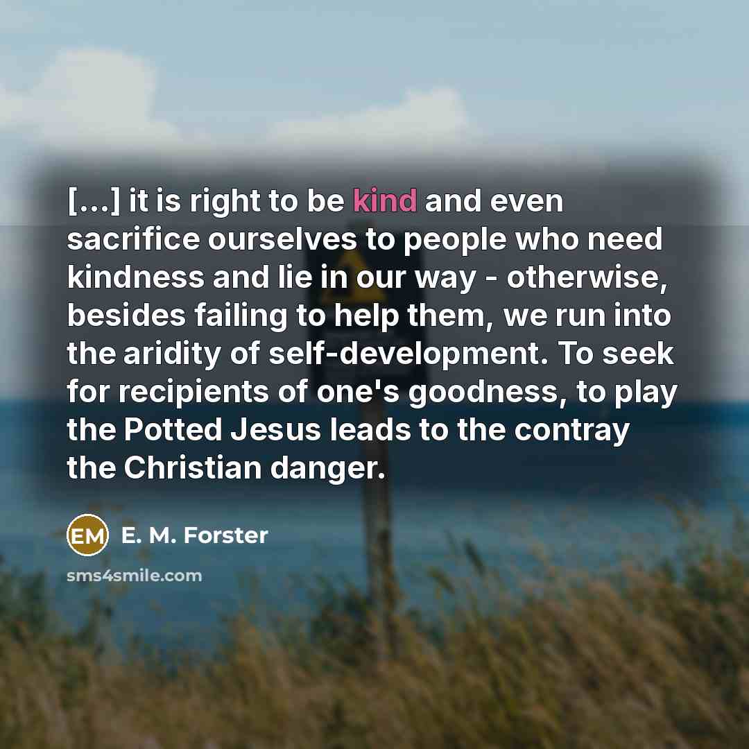 “[...] it is right to be kind and even sacrifice…” quote by E. M. Forster