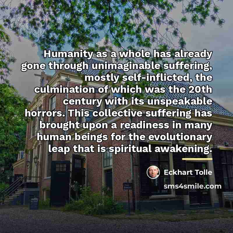 “Humanity as a whole has already gone through unimaginable suffering,…” quote by Eckhart Tolle