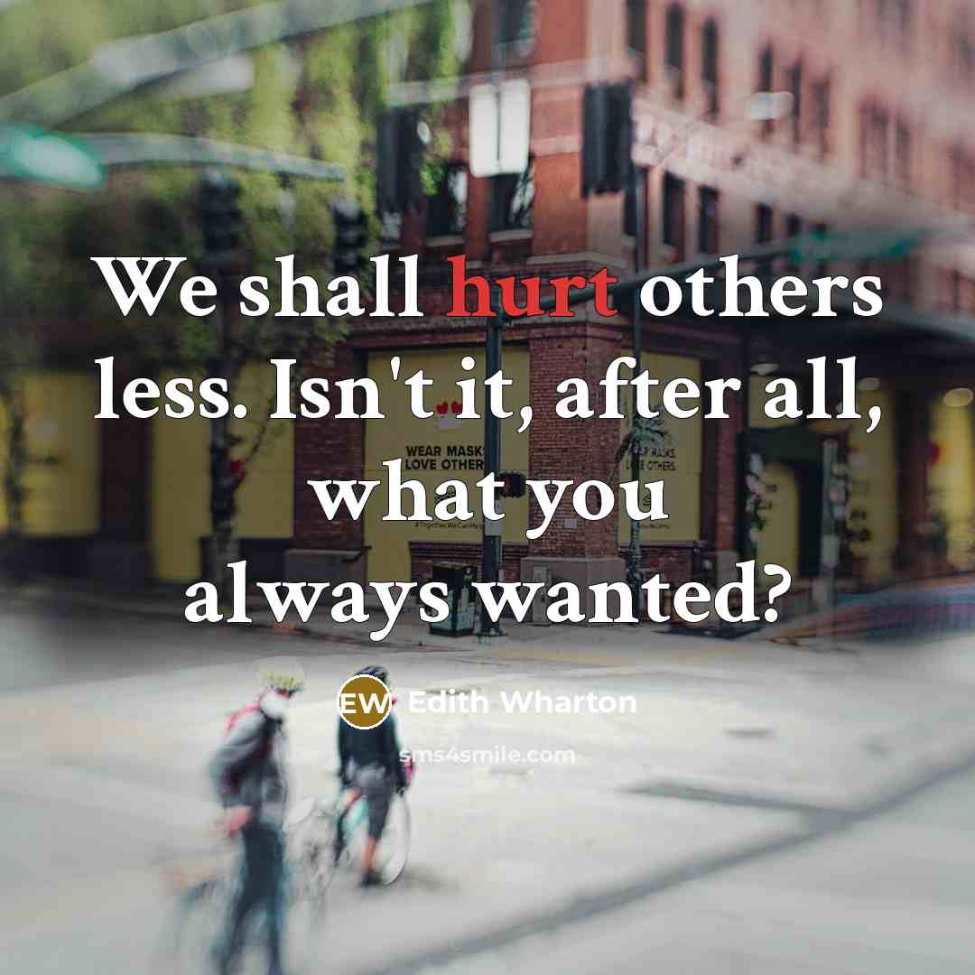 “We shall hurt others less. Isn't it, after all, what…” quote by Edith Wharton