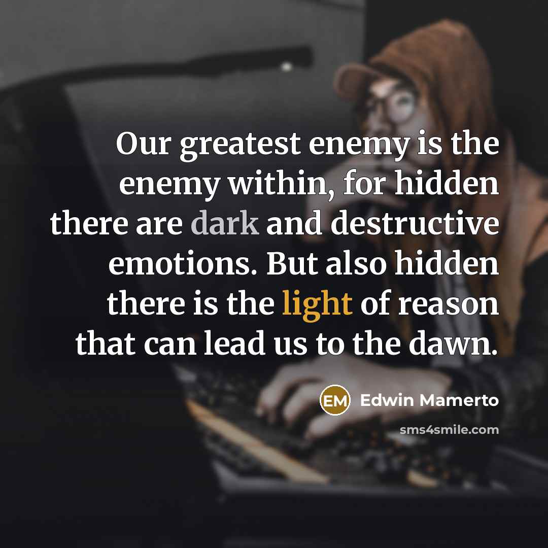 “Our greatest enemy is the enemy within, for hidden there…” quote by Edwin Mamerto