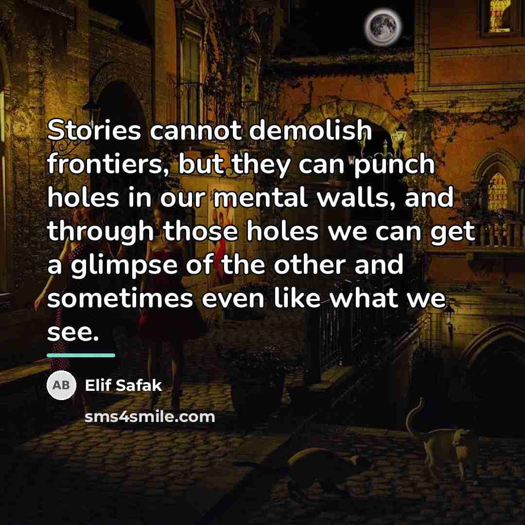 “Stories cannot demolish frontiers, but they can punch holes in…” quote by Elif Safak