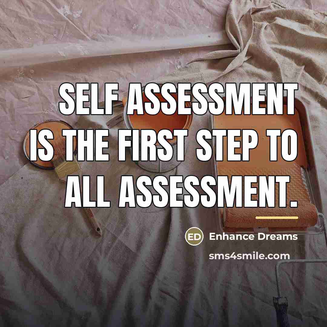 “Self assessment is the first step to all assessment.…” quote by Enhance Dreams