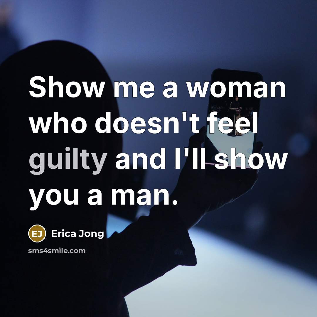 “Show me a woman who doesn't feel guilty and I'll…” quote by Erica Jong