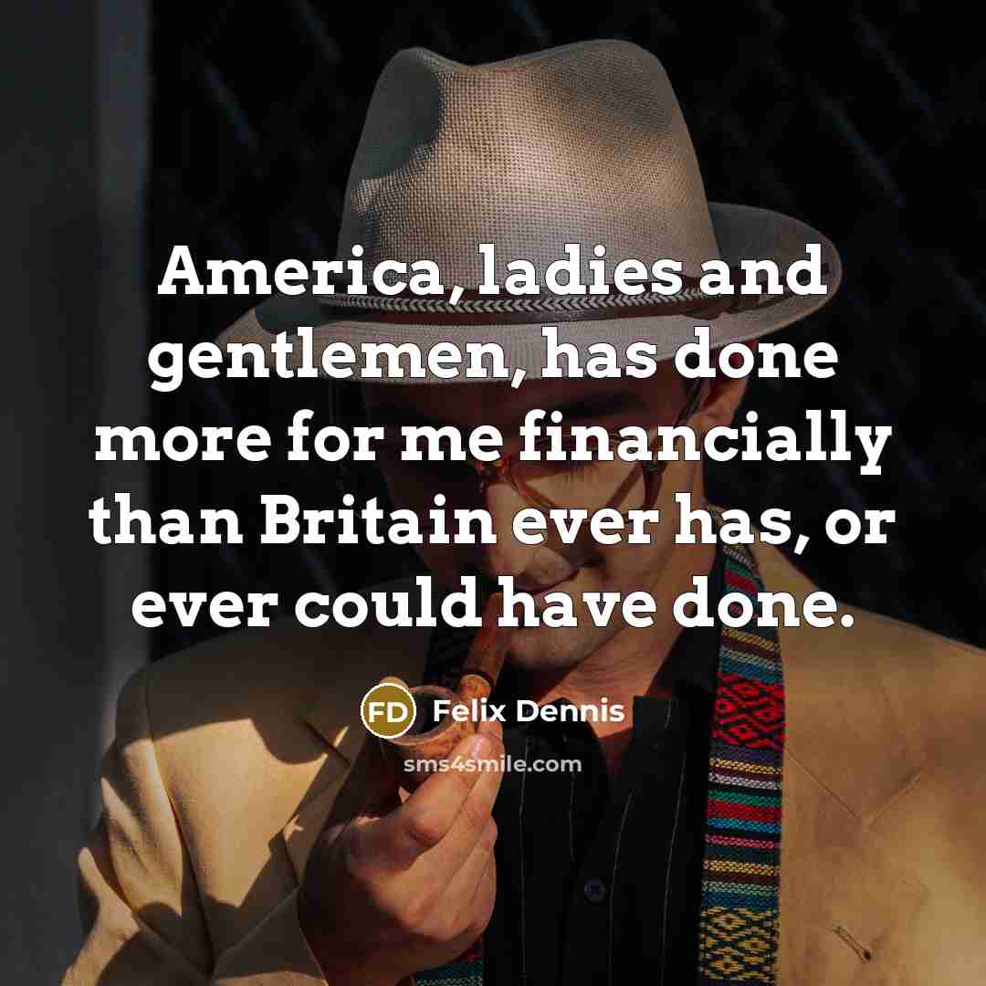 “America, ladies and gentlemen, has done more for me financially…” quote by Felix Dennis