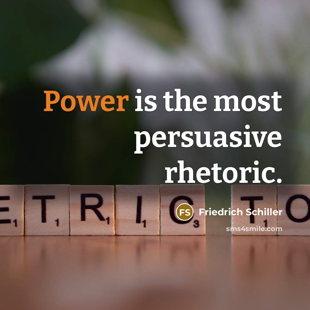 “Power is the most persuasive rhetoric.” quote by Friedrich Schiller