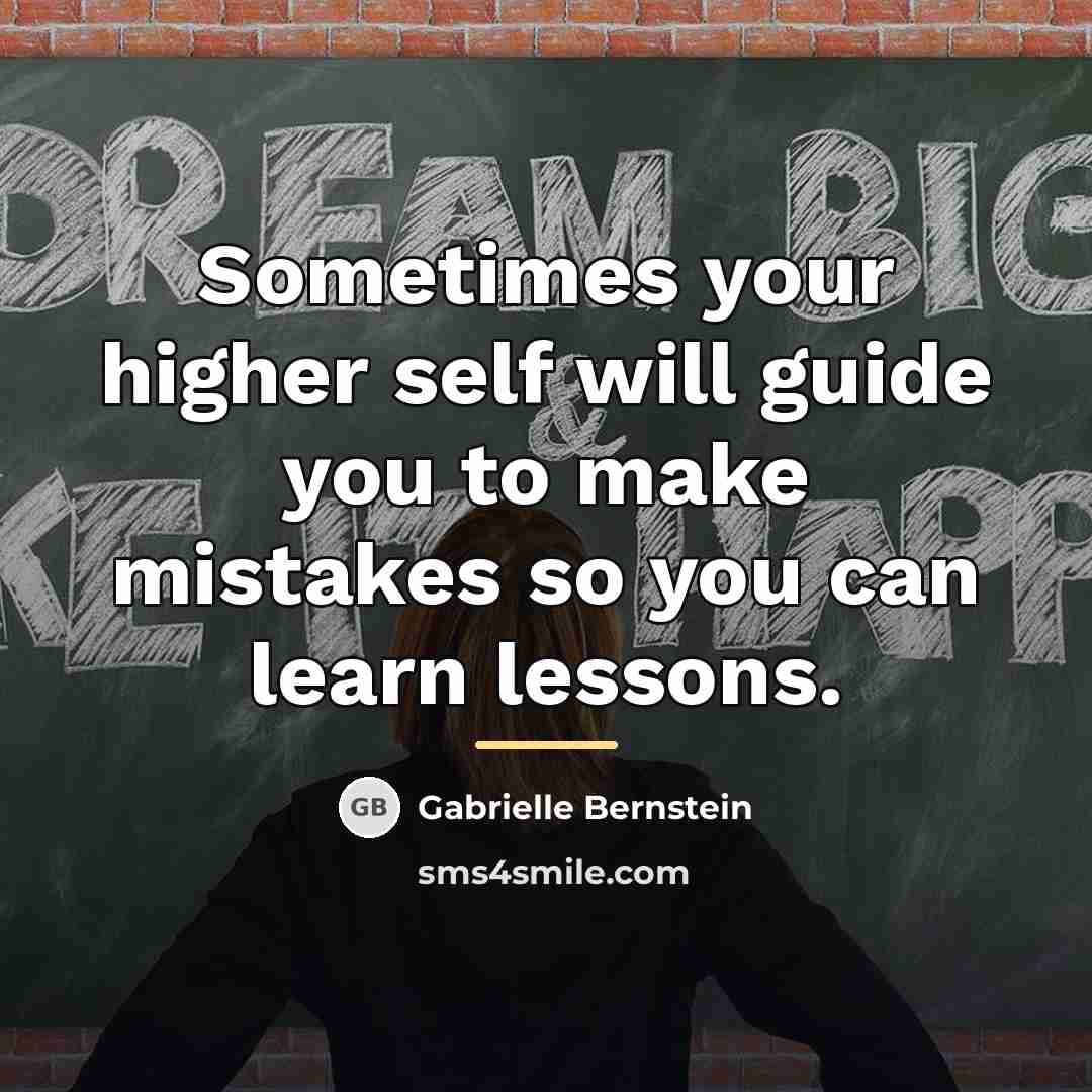“Sometimes your higher self will guide you to make mistakes…” quote by Gabrielle Bernstein