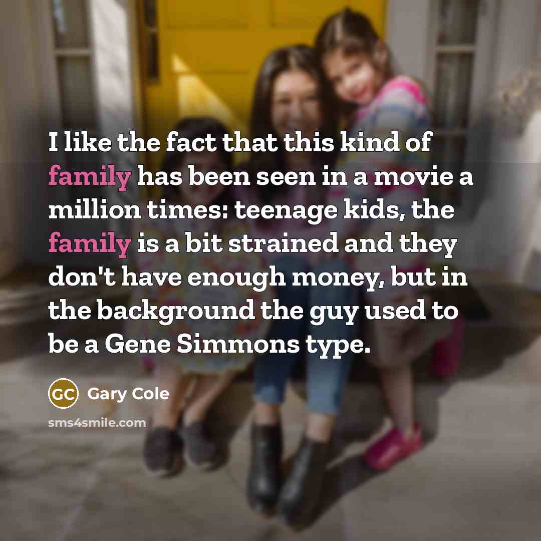 “I like the fact that this kind of family has…” quote by Gary Cole