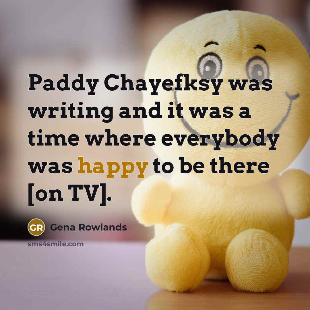 “Paddy Chayefksy was writing and it was a time where everybody was happy to be there [on TV].” quote by Gena Rowlands