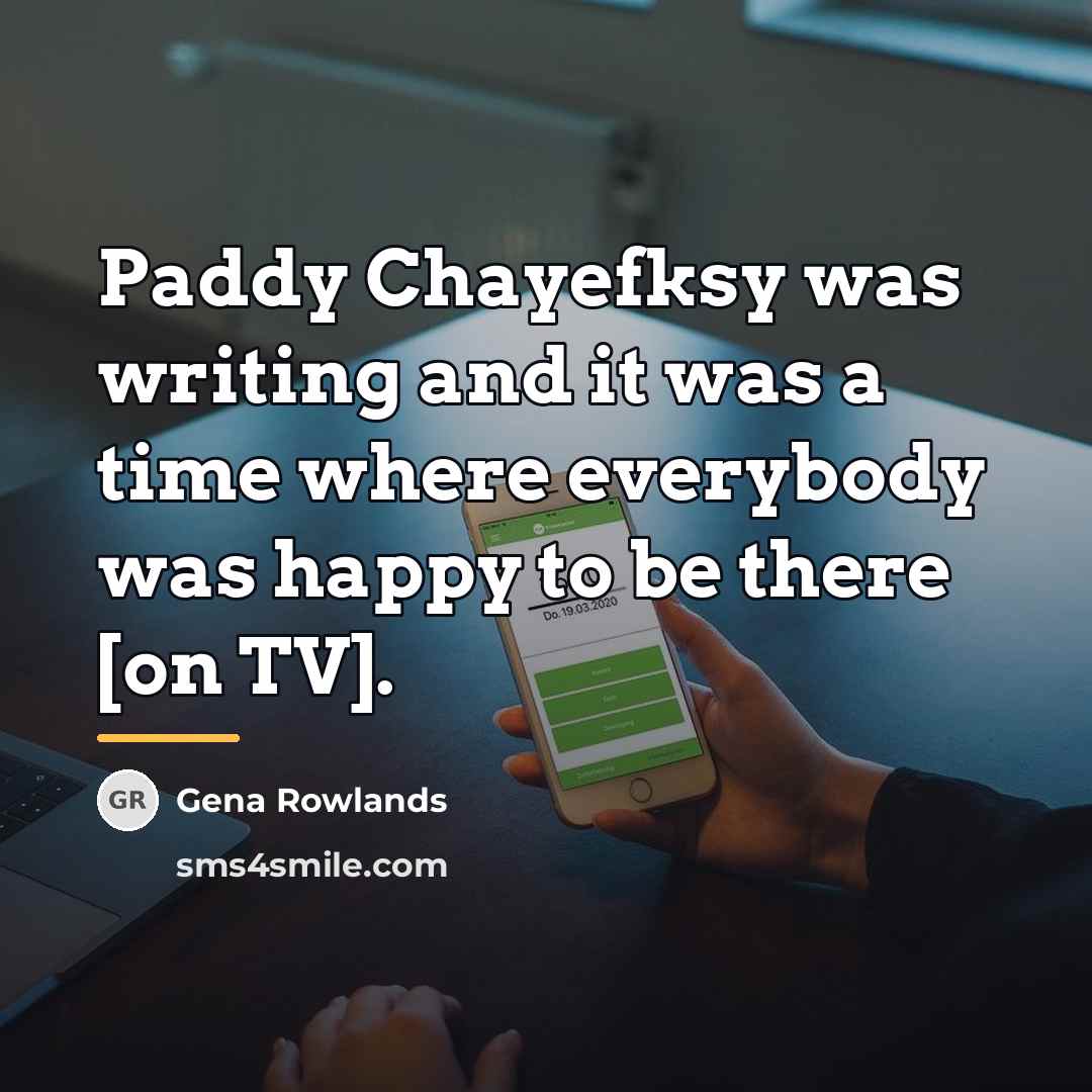 “Paddy Chayefksy was writing and it was a time where…” quote by Gena Rowlands