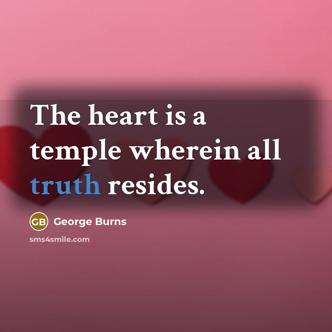 “The heart is a temple wherein all truth resides.…” quote by George Burns