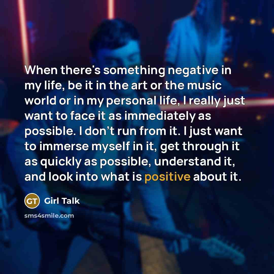 “When there's something negative in my life, be it in…” quote by Girl Talk